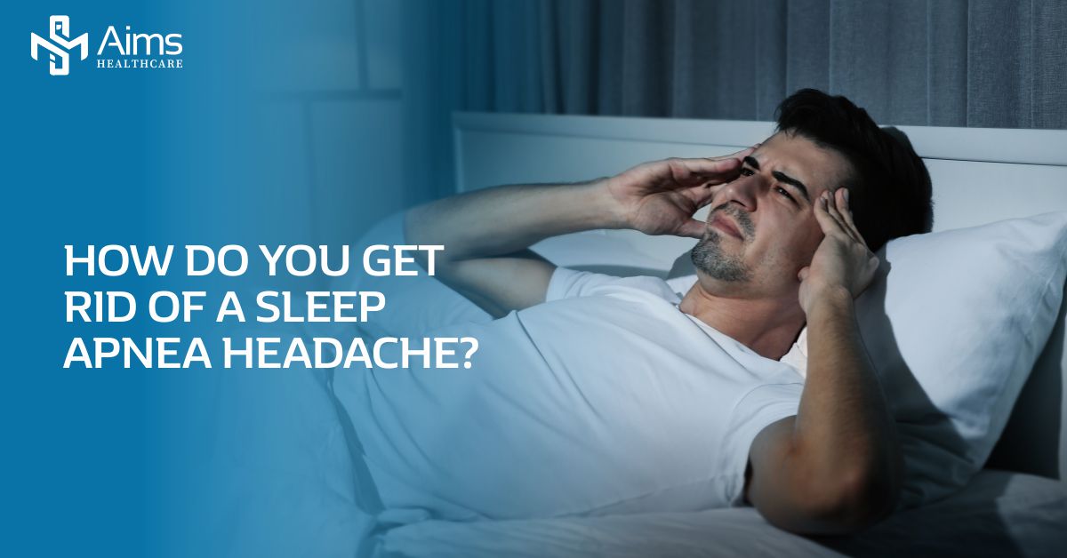 How To Get Rid Of Sleep Apnea Headaches - Aims Healthcare